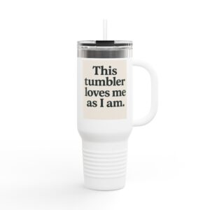 This Tumbler Loves Me As I Am - Self-Love Tumbler