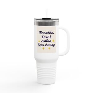 Tumbler "Breathe. Drink coffee. Keep shining."  - 40oz